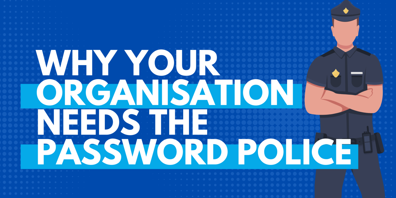 Why Your Organisation Needs the Password Police