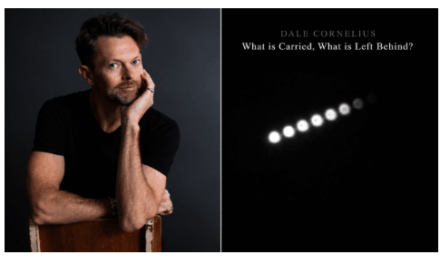 DALE CORNELIUS ANNOUNCES; WHAT IS CARRIED. WHAT IS LEFT BEHIND? A HAUNTING NEW CHAMBER WORK INSPIRED BY  MEMORY, PLACE & RENEWAL