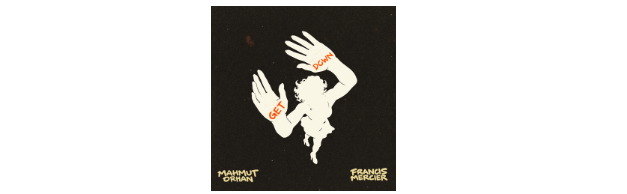 Mahmut Orhan & Francis Mercier Trace a Deeper Groove on  ‘Get Down’